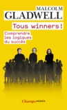 Malcolm Gladwell - Tous winners ! - Comprendre les logiques du succès.