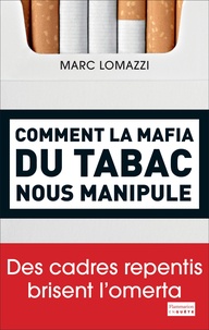 Marc Lomazzi - Comment la mafia du tabac nous manipule - Des cadres repentis brisent l'omerta.