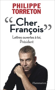 Philippe Torreton - Cher François - Lettres ouvertes à toi, Président.