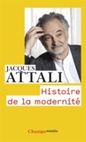 Jacques Attali - Histoire de la modernité - Comment l'humanité pense son avenir.