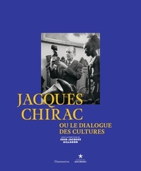 Jean-Jacques Aillagon - Jacques Chirac ou le dialogue des cultures.