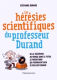 Stéphane Durand - Les hérésies scientifiques du professeur Durand - De la télépathie au voyage dans le futur, 32 prédictions qui pourraient bien se réaliser demain.
