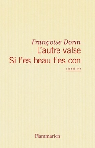 Françoise Dorin - Si T'Es Beau, T'Es Con.