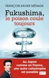 François-Xavier Ménage - Fukushima - Le poison coule toujours.