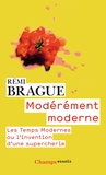 Rémi Brague - Modérement moderne - Les Temps Modernes ou l'invention d'une supercherie.