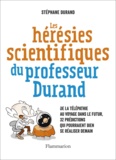 Stéphane Durand - Les hérésies scientifiques du professeur Durand - De la télépathie au voyage dans le futur, 32 prédictions qui pourraient bien se réaliser demain.