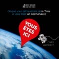 Chris Hadfield - Vous êtes ici - Ce que vous découvririez de la Terre si vous étiez un cosmonaute.