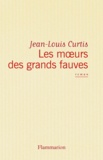 Jean-Louis Curtis - Les Moeurs des grands fauves.