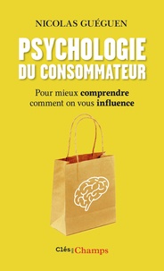 Nicolas Guéguen - Psychologie du consommateur - Pour mieux comprendre comment on vous influence.