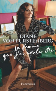 Diane von Furstenberg - La femme que j'ai voulu être.