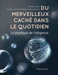 Etienne Guyon et José Bico - Du merveilleux caché dans le quotidien - La physique de l'élégance.