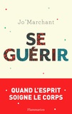 Jo Marchant - Se guérir - Quand l'esprit soigne le corps.