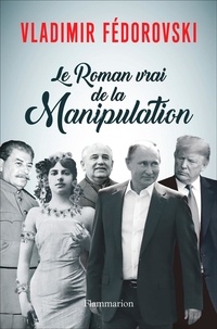 Vladimir Fédorovski - Le roman vrai de la manipulation.