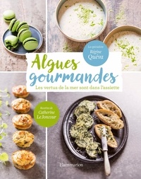 Régine Quéva et Catherine Le Joncour - Algues gourmandes - Les vertus de la mer sont dans l'assiette !.