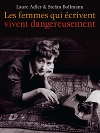 Laure Adler et Stefan Bollmann - Les femmes qui écrivent vivent dangereusement.
