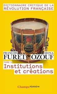 François Furet et Mona Ozouf - Dictionnaire critique de la Révolution française - Tome 3, Institutions et créations.