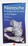 Friedrich Nietzsche - Le crépuscule des idoles ; Le cas Wagner.