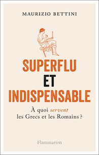 Maurizio Bettini - Superflu et indispensable - A quoi servent les Grecs et les Romains ?.