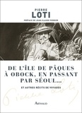 Pierre Loti - De l'île de Pâques à Obock, en passant par Séoul... - Et autres récits de voyages.