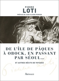 Pierre Loti - De l'île de Pâques à Obock, en passant par Séoul... - Et autres récits de voyages.