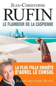 Jean-Christophe Rufin - Le Flambeur de la Caspienne.