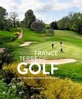 Philippe Fréling et Alexis Orloff - France, terre de golf - Une histoire du golf en France.