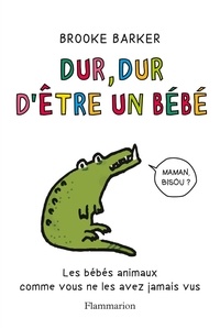 Brooke Barker - Dur, dur d'être un bébé - Les bébés animaux comme vous ne les avez jamais vus.