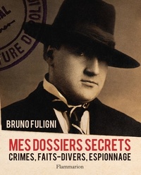 Bruno Fuligni - Mes dossiers secrets - Crimes, faits-divers, espionnage.
