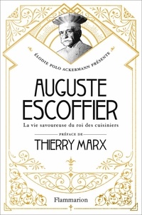Elodie Polo Ackermann - Auguste Escoffier - La vie savoureuse du roi des cuisiniers.