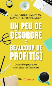 Eric Abrahamson et David H. Freedman - Un peu de désordre = beaucoup de profit(s).