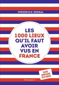 Frédérick Gersal - Les 1000 lieux qu'il faut avoir vus en France.