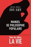 Jean-Paul Jouary - Manuel de philosophie populaire - Sous les idées, la vie.