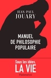 Jean-Paul Jouary - Manuel de philosophie populaire - Sous les idées, la vie.