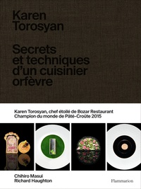 Karen Torosyan - Karen Torosyan - Secrets et techniques d'un cuisinier orfèvre.