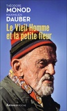 Théodore Monod et Maximilien Dauber - Le Vieil Homme et la petite fleur - Théodore Monod, sa dernière grande aventure.