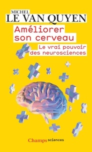 Michel Le Van Quyen - Améliorer son cerveau - Le vrai pouvoir des neurosciences.