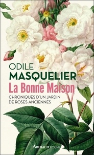 Odile Masquelier - La bonne maison - Chroniques d'un jardin de roses anciennes.