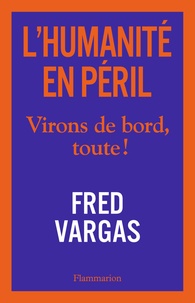 Fred Vargas - L'humanité en péril - Virons de bord, toute !.