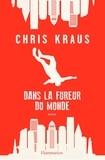 Chris Kraus - Dans la fureur du monde.