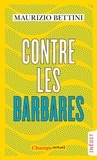 Maurizio Bettini - Contre les barbares - Comment l'Antiquité peut nous apprendre l'humanité.