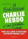 Christian Delporte - Charlie Hebdo, la folle histoire d'un journal pas comme les autres.