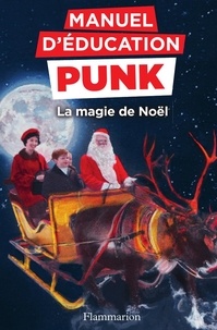 Miriam Elia et Ezra Elia - Manuel d'éducation punk  : La magie de Noël - La méthode Fouille-Merde pour apprendre à lire.