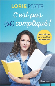 Lorie Pester - C'est pas (si) compliqué ! - Mes astuces pour positiver le quotidien.