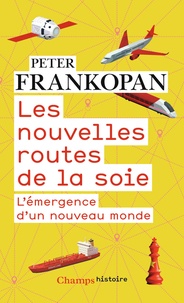 Peter Frankopan - Les nouvelles routes de la soie - L'émergence d'un nouveau monde.