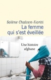 Solène Chalvon-Fioriti - La femme qui s'est éveillée - Une histoire afghane.