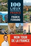 Franck Ferrand - 100 lieux pour découvrir la France avec Franck Ferrand.