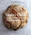 Marie-Laure Fréchet - Langue anglaise  : Upper Crust : Homemade Bread the French Way - Recipes and techniques.