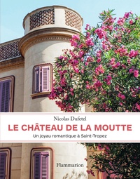 Nicolas Dufetel - Le château de La Moutte - Un joyau romantique à Saint-Tropez.