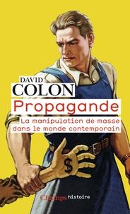 David Colon - Propagande - La manipulation de masse dans le monde contemporain.