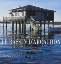 Geneviève Dortignac et Guillaume de Laubier - L'Art De Vivre Sur Le Bassin D'Arcachon.